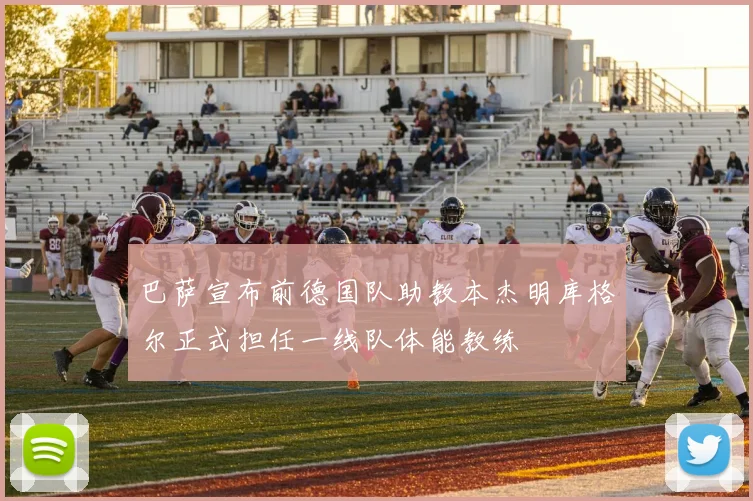 巴萨宣布前德国队助教本杰明库格尔正式担任一线队体能教练