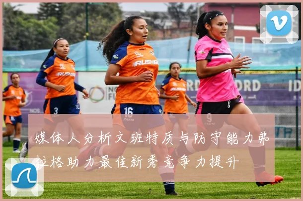 媒体人分析文班特质与防守能力弗拉格助力最佳新秀竞争力提升